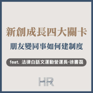 【組織管理】新創公司成長4大關卡！朋友變同事，怎麼建立制度？該找能力強的人，還是符合團隊文化特質的人？法律白話文運動營運長-徐書磊
