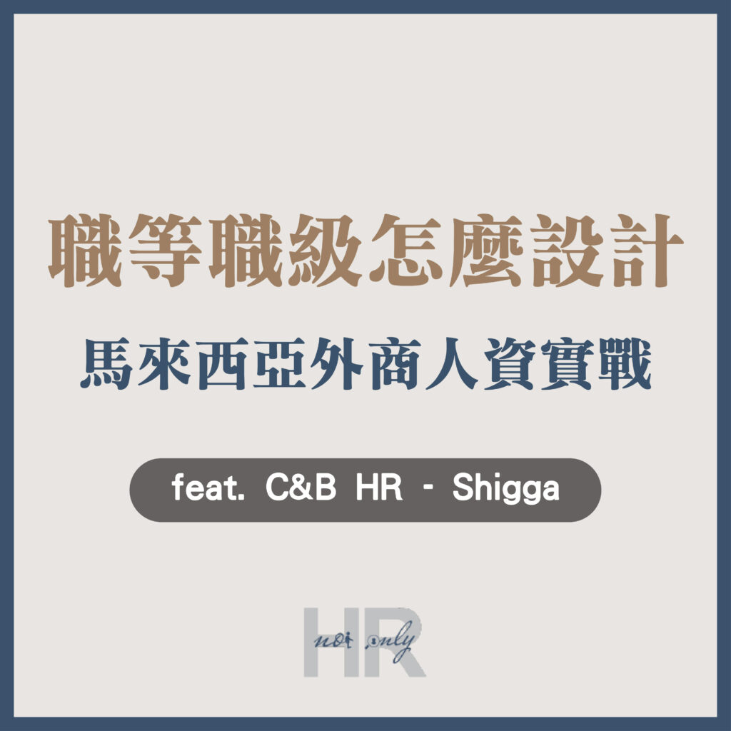 【組織管理】職等職級怎麼設計？多久調整1次？馬來西亞外商人資實戰心法大公開！｜跨國外商 C&B Shigga