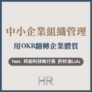 【企業主/高階主管特輯】中小企業的組織管理戰略？留才不靠運氣，用OKR翻轉企業體質｜邦鉑科技執行長 許妙渝Lulu